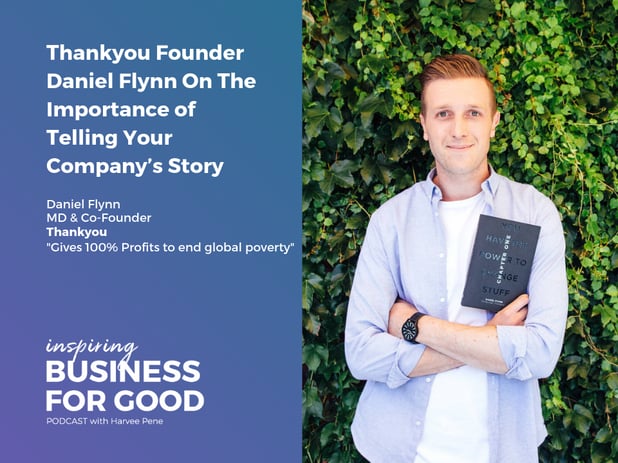 Thankyou Founder Daniel Flynn On The Importance of Telling Your Company’s Story