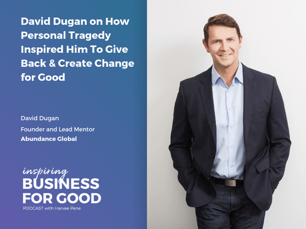 David Dugan on How Personal Tragedy Inspired Him To Give Back & Create Change for Good