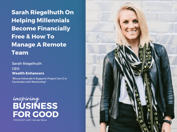 Sarah Riegelhuth On Helping Millennials Become Financially Free & How To Manage A Remote Team