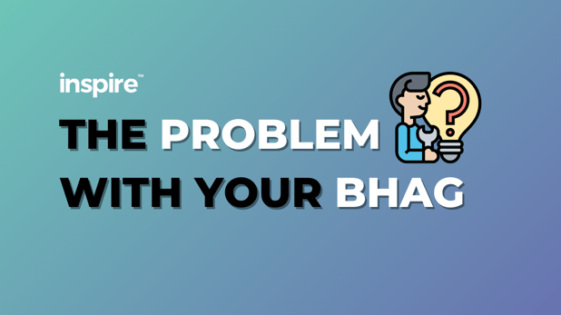 The Problem With Your BHAG