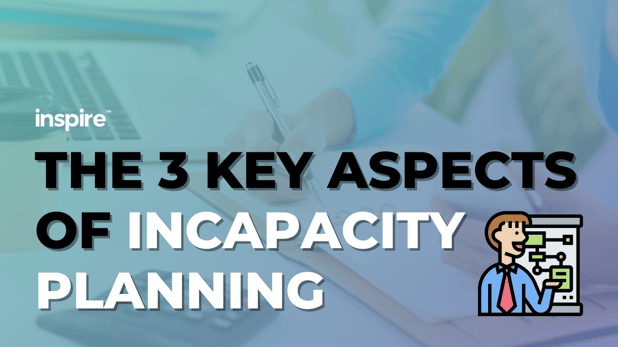 The 3 Key Aspects Of Incapacity Planning