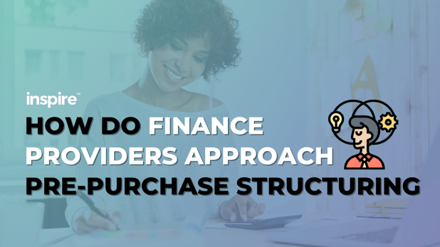 How Do Finance Providers Approach Pre-Purchase Structuring?