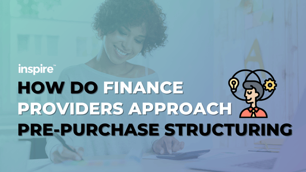 How Do Finance Providers Approach Pre-Purchase Structuring?