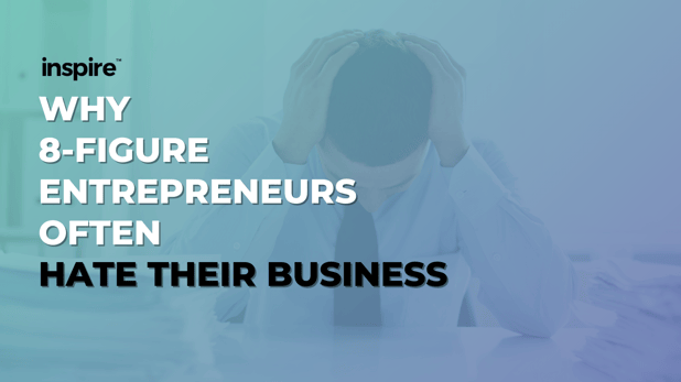 Why 8-Figure Entrepreneurs Often Hate Their Business